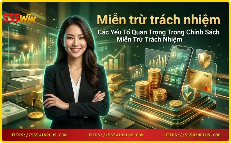 Các yếu tố quan trọng trong chính sách Miễn trừ trách nhiệm 555win